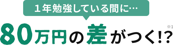 1年勉強している間に・・・80万円の差がつく！？