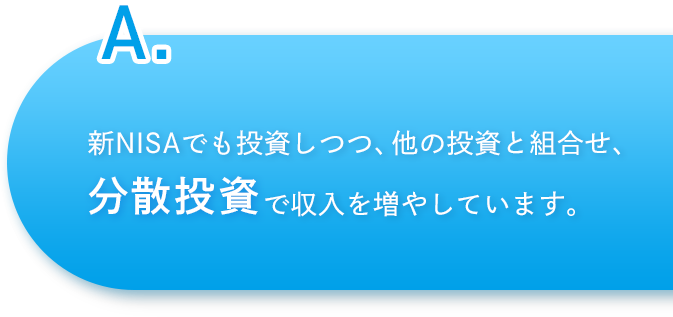 新NISAでも投資しつつ、他の投資と組合せ、分散投資で収入を増やしています。