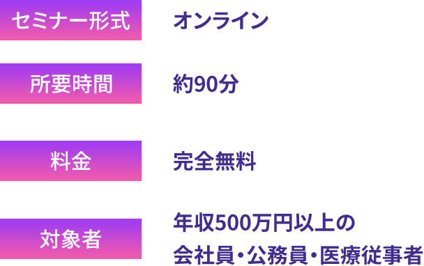 セミナー形式：オンライン、所要時間：約90分、料金：完全無料、対象者：年収500万円以上の会社員・公務員・医療従事者