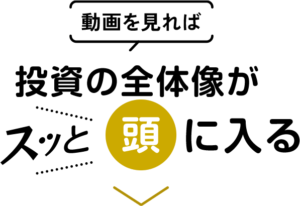 動画を見れば投資の全体像がスッと頭に入る