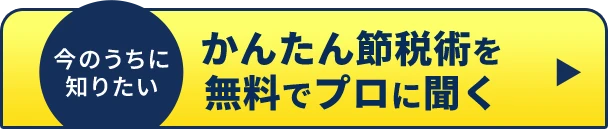 今のうちに知りたい かんたん節税術を無料でプロに聞く