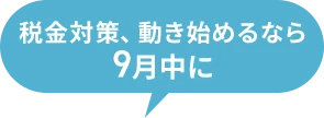 税金対策、動き始めるなら9月中に