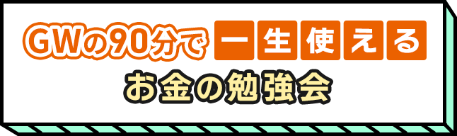 GWの90分で一生使えるお金の勉強会
