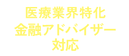 医療業界特化金融アドバイザー対応