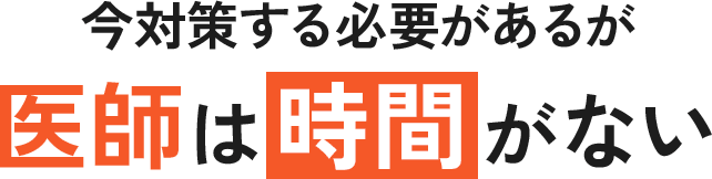 今対策する必要があるが医師は時間がない