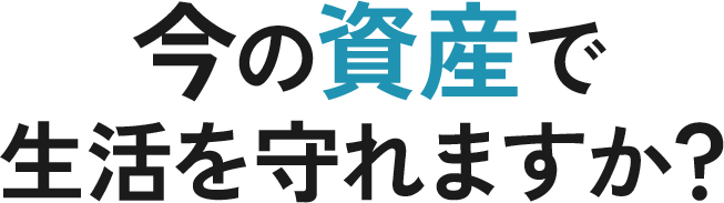 今の資産で生活を守れますか？