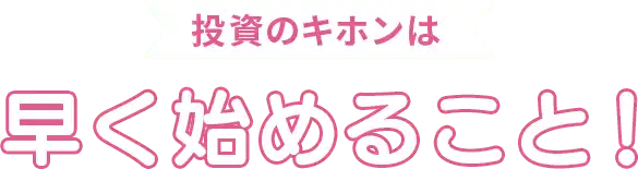 投資のキホンは早く始めること！
