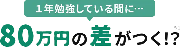 1年勉強している間に・・・80万円の差がつく！？