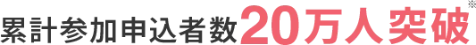 累計参加申込者数20万人突破※