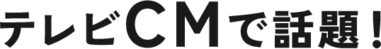 テレビCMで話題！