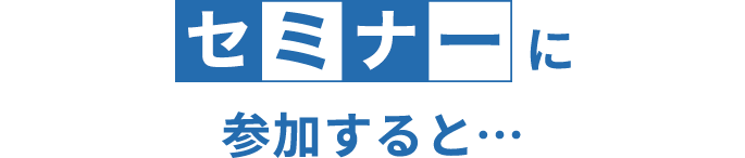 セミナーの無料相談を受けると