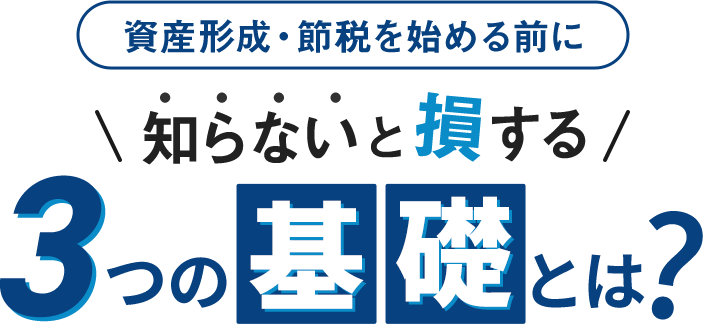 資産形成・節税を始める前に知らないと損する3つの基礎とは？