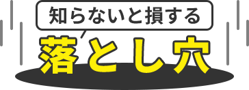 知らないと損する落とし穴