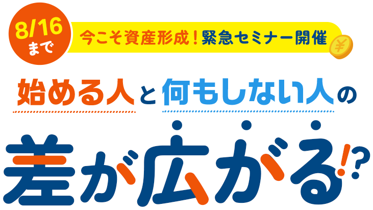今こそ資産形成！緊急セミナー開催 始める人と何もしない人の差が広がる！？