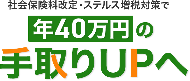 社会保険料改定・ステルス増税対策で 年40万円の手取りUPへ