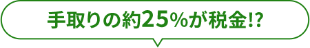 手取りの約25%が税金!?