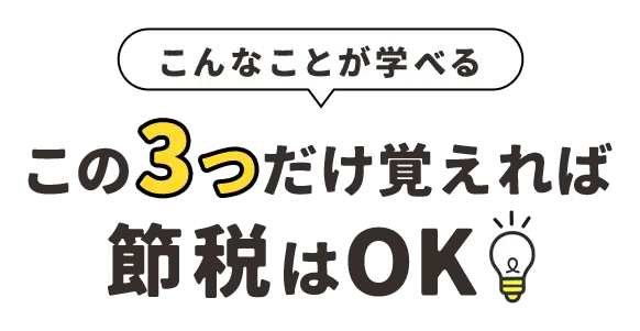 こんなことが学べる この3つだけ覚えれば節税はOK