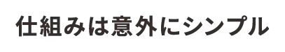仕組みは意外にシンプル