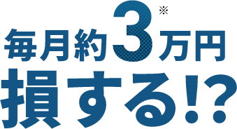 毎月約3万円損する!?