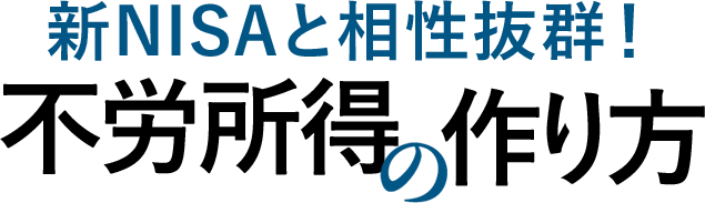 新NISAと相性抜群！不労所得の作り方